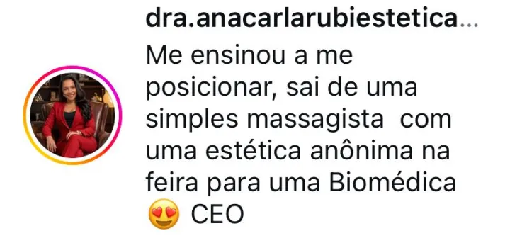 Print de comentário no Instagram de @dra.anacarlarubiestetica: “Me ensinou a me posicionar, saí de uma simples massagista com uma estética anônima na feira para uma Biomédica CEO”